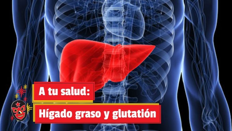 A tu salud: Hígado graso y glutatión